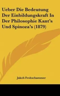 Oferta De Temporada UEBER DIE BEDEUTUNG DER EINBILDUNGSKRAFT IN DER PHILOSOPHIE KANTS UND SPINOZAS (1879)