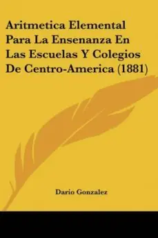 ARITMETICA ELEMENTAL PARA LA ENSENANZA EN LAS ESCUELAS Y COLEGIOS DE CENTRO-AMERICA (1881) Más Vendido