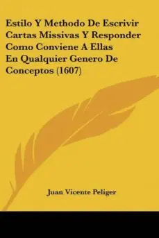 ESTILO Y METHODO DE ESCRIVIR CARTAS MISSIVAS Y RESPONDER COMO CONVIENE A ELLAS EN QUALQUIER GENERO DE CONCEPTOS (1607) Venta Final