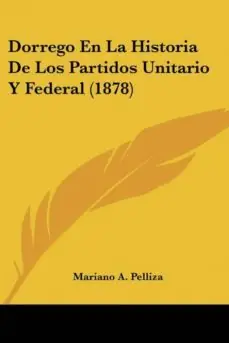 Gran Oferta DORREGO EN LA HISTORIA DE LOS PARTIDOS UNITARIO Y FEDERAL (1878)