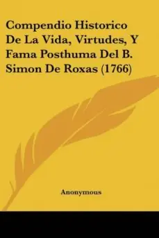 Última Oportunidad COMPENDIO HISTORICO DE LA VIDA, VIRTUDES, Y FAMA POSTHUMA DEL B. SIMON DE ROXAS (1766)