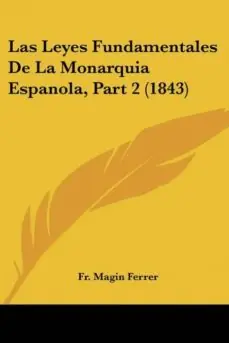 Devolución Gratuita LAS LEYES FUNDAMENTALES DE LA MONARQUIA ESPANOLA, PART 2 (1843)