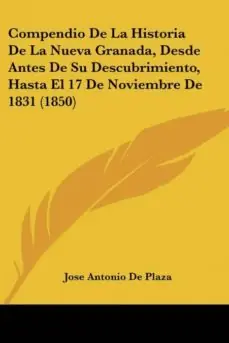 A Buen Precio COMPENDIO DE LA HISTORIA DE LA NUEVA GRANADA, DESDE ANTES DE SU DESCUBRIMIENTO, HASTA EL 17 DE NOVIEMBRE DE 1831 (1850)