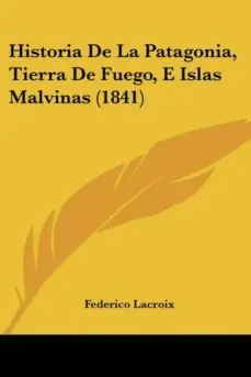 Garantía De Devolución De Dinero HISTORIA DE LA PATAGONIA, TIERRA DE FUEGO, E ISLAS MALVINAS (1841)