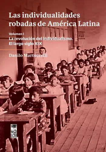Barato LAS INDIVIDUALIDADES ROBADAS DE AMERICA LATINA, VOLUMEN I - LA REVOLUCION DEL INDIVIDUALISMO, EL LARGO SIGLO XIX LAS INDIVIDUALIDADES ROBADAS DE AMERICA LATINA, VOLUMEN I - LA REVOLUCION DEL INDIVIDUALISMO, EL LARGO SIGLO XIX