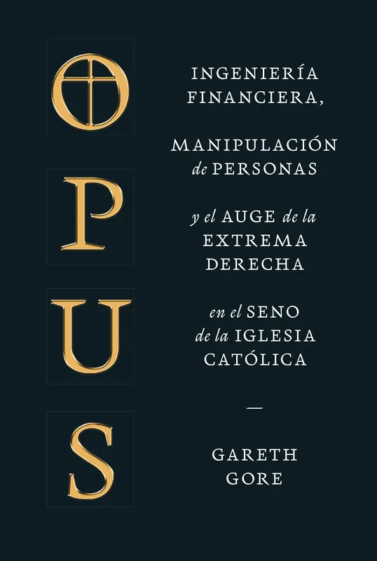 OPUS. INGENIERIA FINANCIERA, MANIPULACION DE PERSONAS Y EL AUGE DE LA EXTREMA DERECHA EN EL SENO DE LA IGLESIA CATÓLICA OPUS. INGENIERIA FINANCIERA, MANIPULACION DE PERSONAS Y EL AUGE DE LA EXTREMA DERECHA EN EL SENO DE LA IGLESIA CATÓLICA Precio Reducido