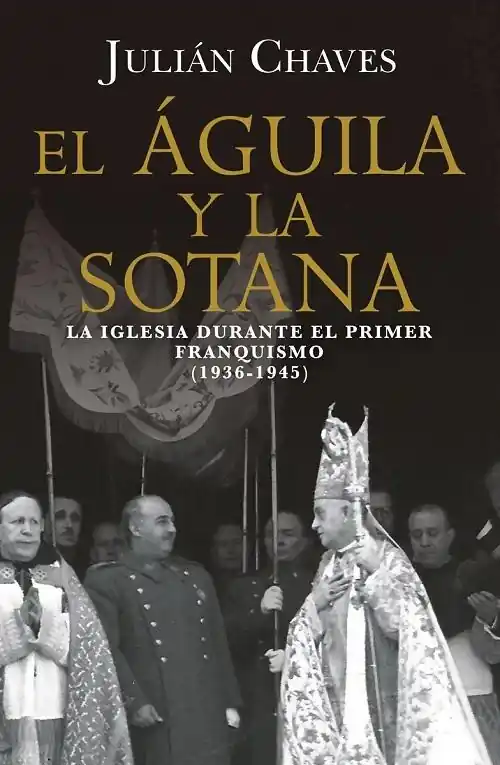 Disponible Ahora El águila y la sotana "La iglesia durante el primer franquismo (1936-1945)"