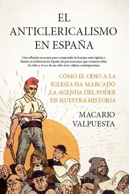 Última Versión El anticlericalismo en España "Cómo el odio a la Iglesia ha marcado la agenda del poder en nuestra historia"